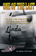 ONE OF THE LAST - THE STORY OF SGT. JOSEPH DE CUSATI, 453RD BOMB GROUP, KILLED IN ACTION MARCH 30, 1945